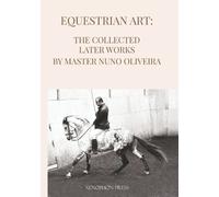Nuno Oliveira Equestrian Art The Collected Later Works by Nuno Olive (Tascabile)