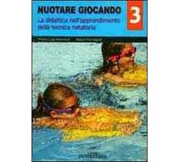 Nuotare giocando. Vol. 3: La didattica nell'apprendimento della tecnica natatoria.