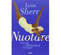 Nuotare. Perché amiamo l'acqua