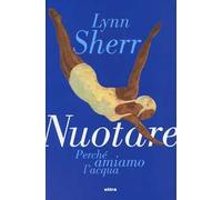Nuotare. Perché amiamo l'acqua