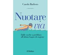 Nuotare via. Dalle vasche a perdifiato all'ultimo bagno di stagione