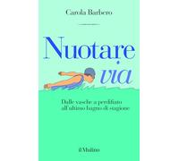 Nuotare via. Dalle vasche a perdifiato all'ultimo bagno di stagione