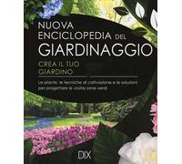 Nuova enciclopedia del giardinaggio. Crea il tuo giardino. Le piante, le tecniche di coltivazione e le soluzioni per progettare le vostre zone verdi