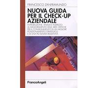 Nuova guida al check-up aziendale. Introduzione, analisi e indirizzo al miglioramento delle aree critiche per il conseguimento di un migliore posizionamento...