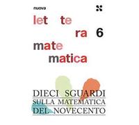Nuova lettera matematica. Vol. 6: Dieci sguardi sulla matematica del Novecento