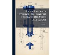 Nuova Raccolta D'autori Italiani Che Trattano Del Moto Dell' Acque