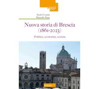 Nuova Storia Di Brescia (1861-2023). Politica, Economia, Società