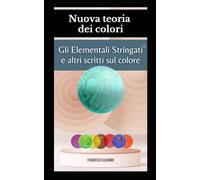 Nuova teoria sui colori: Gli Elementali stringati e altri scritti sul colore.