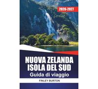 NUOVA ZELANDA ISOLA DEL SUD GUIDA DI VIAGGIO 2026-2027: Pianificatore di viaggi su strada con sentieri escursionistici, guide panoramiche e itinerari per Queenstown, Fiordland