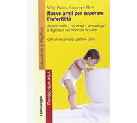 Nuove armi per superare l'infertilità. Aspetti medici, psicologici, sessuologici e legislativi nel mondo e in Italia