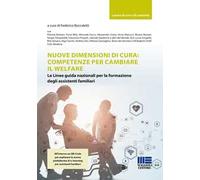Nuove dimensioni di cura: competenze per cambiare il welfare. Le Linee guida nazionali per la formazione degli assistenti familiari. Con QR Code