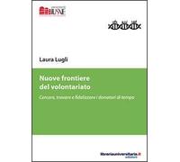 Nuove frontiere del volontariato. Cercare, trovare e fidelizzare i donatori di tempo