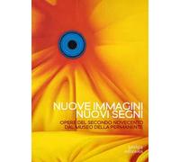 Nuove immagini nuovi segni. Opere del secondo Novecento dal Museo della Permanente. Ediz. illustrata