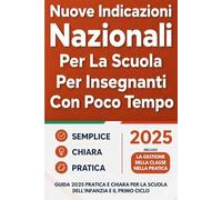Nuove Indicazioni Nazionali per la Scuola per Insegnanti con Poco Tempo: Guida 2025 Pratica e Chiara per la Scuola dell'Infanzia e il Primo Ciclo