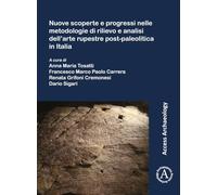 Nuove scoperte e progressi nelle metodologie di rilievo e analisi dell’arte rupestre post-paleolitica in Italia: New discoveries and progress in the ... of the post-Paleolithic rock art in Italy