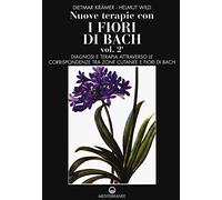 Nuove terapie con i fiori di Bach. Diagnosi e terapia attraverso le corrispondenze tra zone cutanee e fiori di Bach (Vol. 2)