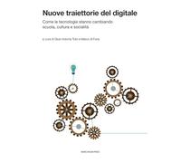 Nuove traiettorie del digitale. Come le tecnologie stanno cambiando scuola, cultura e socialità