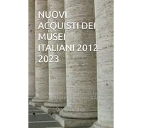 NUOVI ACQUISTI DEI MUSEI ITALIANI 2012-2023: Acquisizioni e donazioni di beni artistici da parte dei musei italiani