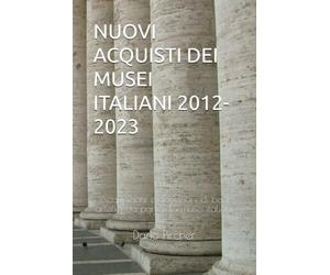 NUOVI ACQUISTI DEI MUSEI ITALIANI 2012-2023: Acquisizioni e donazioni di beni artistici da parte dei musei italiani