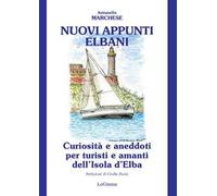 Nuovi appunti elbani. Curiosità e aneddoti per turisti e amanti dell'Isola d'Elba. Nuova ediz.