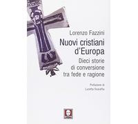 Nuovi cristiani d'Europa. Dieci storie di conversione tra fede e ragione