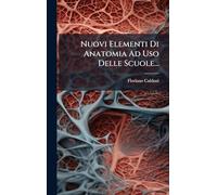 Nuovi Elementi Di Anatomia Ad Uso Delle Scuole...