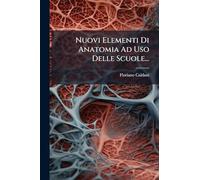 Nuovi Elementi Di Anatomia Ad Uso Delle Scuole...
