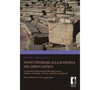 Nuovi itinerari alla scoperta del greco antico. Le strutture fondamentali della lingua greca: fonetica, morfologia, sintassi, semantica, pragmatica. Nuova ediz.