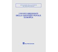 I nuovi orizzonti della giustizia penale europea. Atti del Convegno