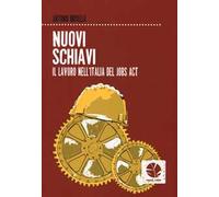Nuovi schiavi. Il lavoro nell'Italia del Jobs Act