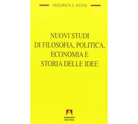 Nuovi studi di filosofia, politica, economia e storia delle idee - Hayek F...