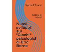 Nuovi sviluppi sui "Giochi" psicologici di Eric Berne: Raccolta di articoli