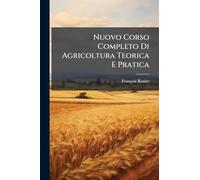 Nuovo Corso Completo Di Agricoltura Teorica E Pratica