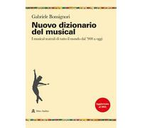 Nuovo dizionario del musical. I musical teatrali di tutto il mondo dal '900 a oggi