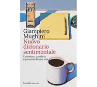 Nuovo dizionario sentimentale. Delusioni, sconfitte e passioni di una vita