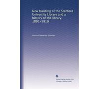 Nuovo edificio della Stanford University Library e una storia della biblioteca, 1891-1919: Volume 1