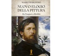 Libri Mario Marchisio - Nuovo Elogio Della Pittura. Da Fouquet A Bocklin