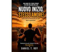 NUOVO INIZIO, STESSO AMORE!: Guida pratica ed emozionale per papà dopo la separazione