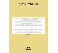 Nuovo sistema di gestire le pensioni e le polizze assicurative. Basato su certezze matematiche (matematica finanziaria) e non sulla speranza matematica (matematica attuariale). Vol. 1