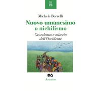Nuovo umanesimo o nichilismo. Grandezza e miseria dell'Occidente - Borrell...