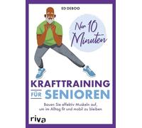 Nur 10 Minuten - Krafttraining für Senioren: Bauen Sie effektiv Muskeln auf, um im Alltag fit und mobil zu bleiben | 40 einfache Übungen