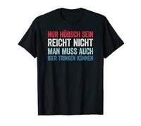 Nur hübsch sein reicht nicht. Man muss auch Bier trinken Maglietta
