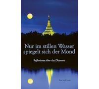 Nur im stillen Wasser spiegelt sich der Mond: Reflexionen über das Dhamma