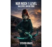 Nur noch 1 Level - Das Spiel um die Erde: Eine LitRPG-System-Apokalypse mit Progression