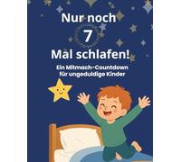 Nur noch 7 Mal schlafen!: Ein Mitmach-Countdown für ungeduldige Kinder