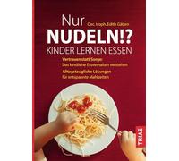 Nur Nudeln!? Kinder lernen essen: Vertrauen statt Sorge: Das kindliche Essverhalten verstehen. Alltagstaugliche Lösungen für entspannte Mahlzeiten