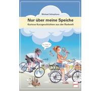 Nur über meine Speiche - Der kleine Radgeber für zwischendurch: humorvolle Fahrrad-Tipps, Geschichten und Alltagsabenteuer rund ums Radfahren: Kuriose Kurzgeschichten aus der Radwelt