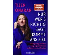 Nur wer's richtig sagt, kommt ans Ziel: Schlagfertig kontern, klug argumentieren, selbstbewusst auftreten - Praktische Strategien und Tipps von der erfahrenen Kommunikationsexpertin
