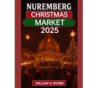 NUREMBERG CHRISTMAS MARKET 2025: "Your Ultimate Journey to the World’s Most Enchanting Festive Destinations"