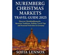 Nuremberg Christmas Markets Travel Guide 2025: Discover Christkindlesmarkt, Bavarian Traditions, Holiday Travel Tips and Seasonal Festivities in Germany